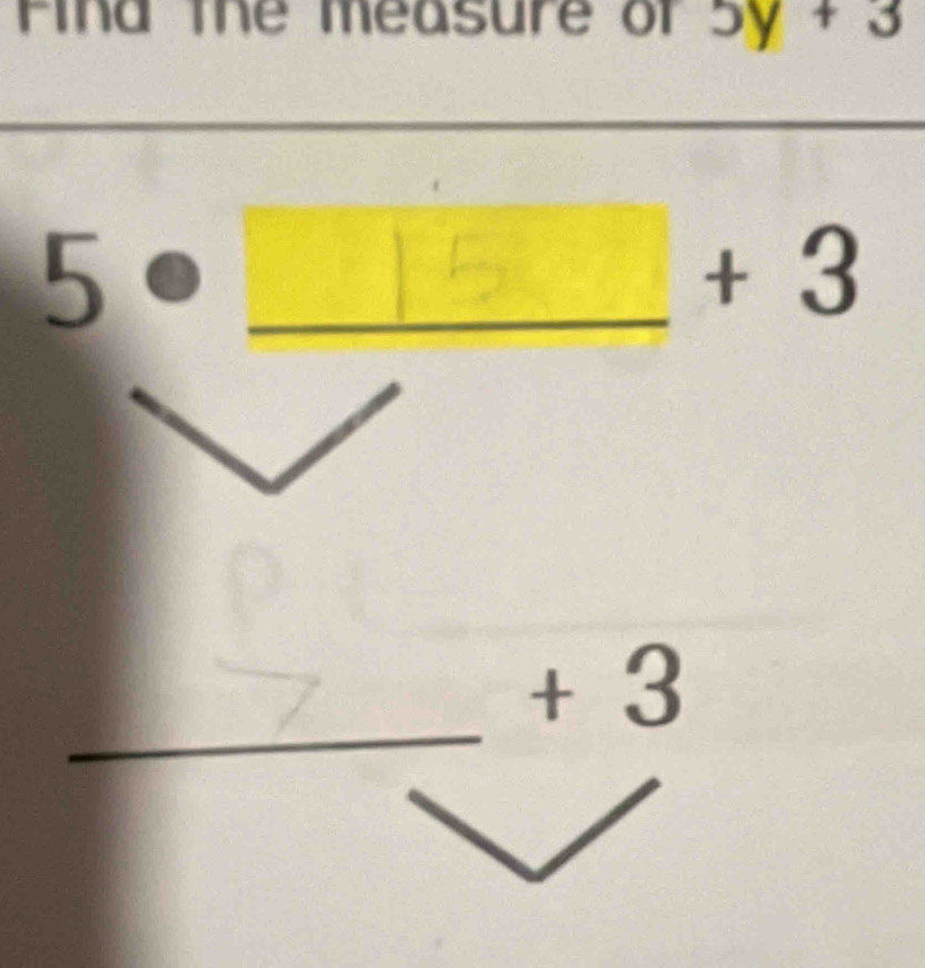 Find the measure of 5y+3
5
_
+ 3
_
+ 3