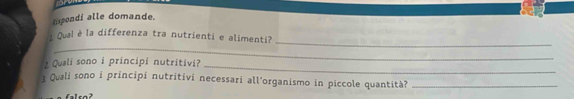 Rispondi alle domande. 
_ 
¿ Qual è la differenza tra nutrienti e alimenti? 
_ 
2 Quali sono i principi nutritivi? 
_ 
1 Quali sono i principi nutritivi necessari all’organismo in piccole quantità?_