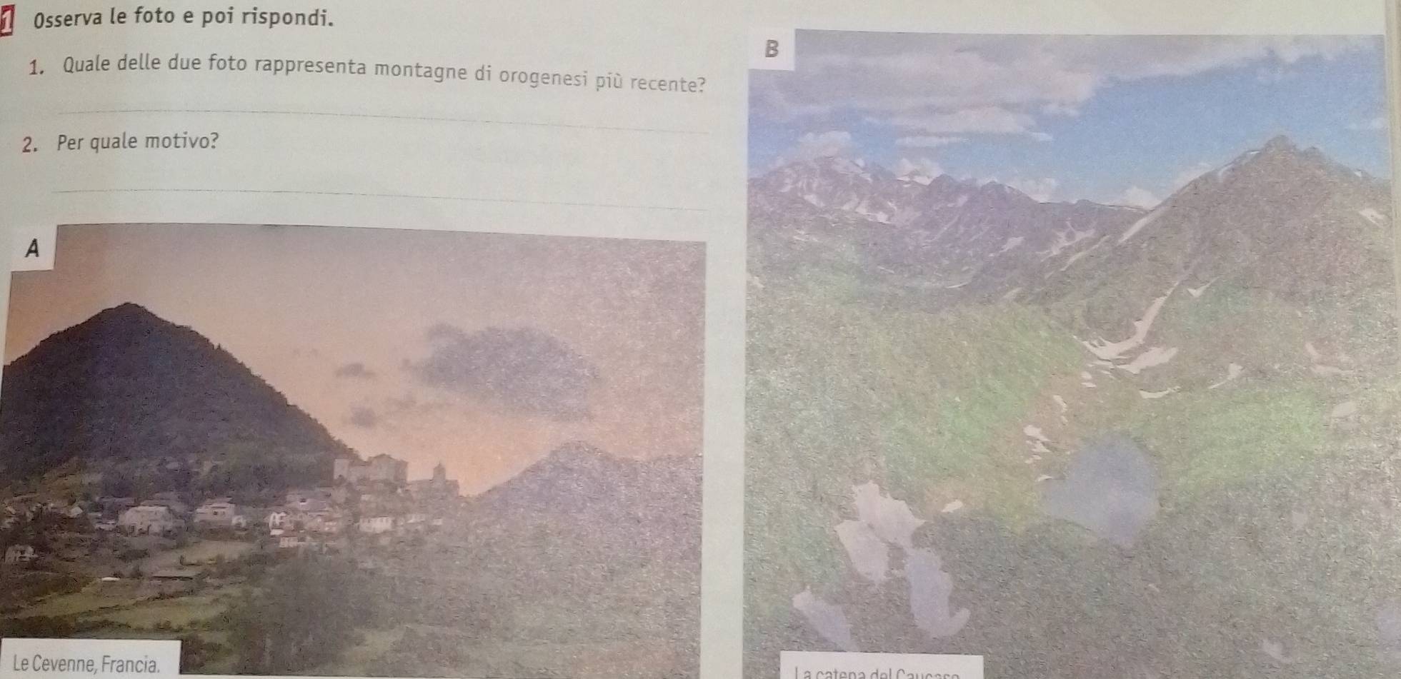 Osserva le foto e poi rispondi. 
1. Quale delle due foto rappresenta montagne di orogenesi più recente? 
_ 
_ 
2. Per quale motivo? 
_ 
_ 
Le Cevenne, Francia.