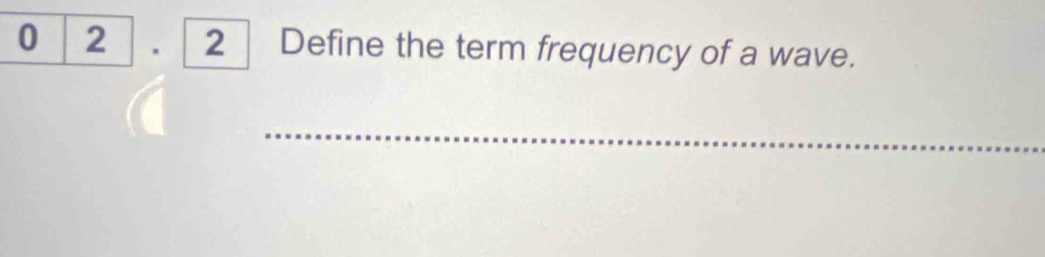 0│2]. 〖2 ] Define the term frequency of a wave. 
_