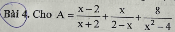 Cho A= (x-2)/x+2 + x/2-x + 8/x^2-4 