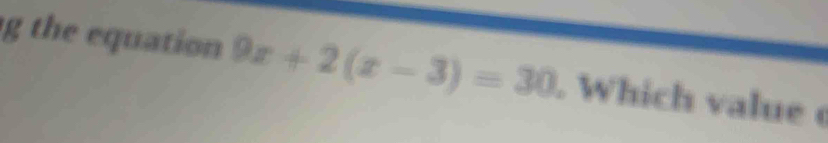 the equation 9x+2(x-3)=30. Which value