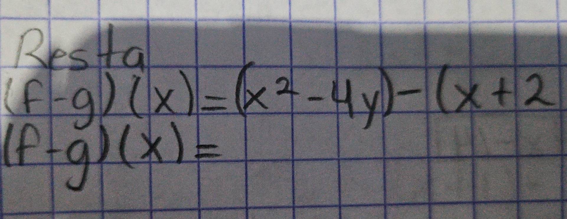 Rbcta
(f-g)(x)=(x^2-4y)-(x+2
(f-g)(x)=