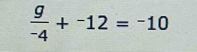  g/-4 +^-12=^-10