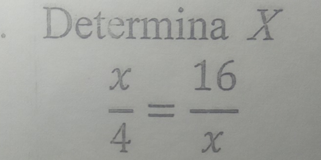 Determina X
 x/4 = 16/x 