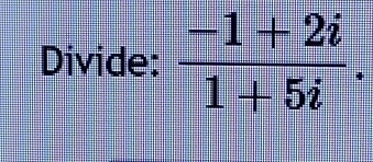 Divide:  (-1+2i)/1+5i .