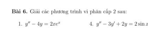 Giải các phương trình vi phân cấp 2 sau:
1. y''-4y=2xe^x 4. y''-3y'+2y=2sin x