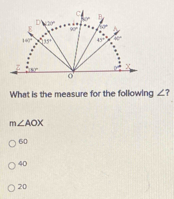 What is the measure for the following ∠ ?
m∠ AOX
60
40
20