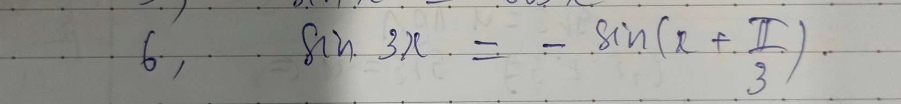 6,
sin 3x=-sin (x+ π /3 )·