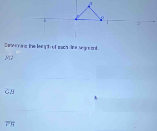 Determine the length of each line segment.
overline FG
overline GH
overline FH