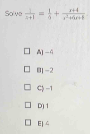 Solve  1/x+1 = 1/6 + (x+4)/x^2+6x+8 .
A) -4
B) -2
C) -1
D) 1
E) 4