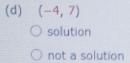 (-4,7)
solution
not a solution