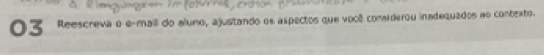 lengwnge em 7m fourncrdson (na e 
03 Reescreva o e-maill do aluno, ajustando os aspectos que você considerou inadequados ao contexto.
