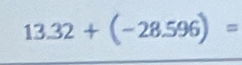 13.32+(-28.596)=