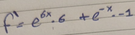 f'=e^(6x)· 6+e^(-x)· -1