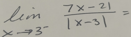 limlimits _xto 3^- (7x-21)/|x-3| =