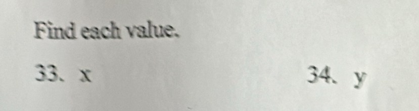 Find each value. 
33. x 34. y