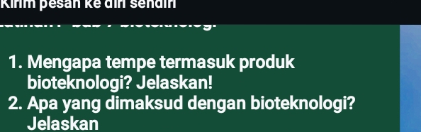 Kinm pesan kế din sendin 
1. Mengapa tempe termasuk produk 
bioteknologi? Jelaskan! 
2. Apa yang dimaksud dengan bioteknologi? 
Jelaskan