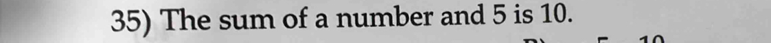 The sum of a number and 5 is 10.