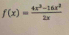 f(x)= (4x^3-16x^2)/2x 