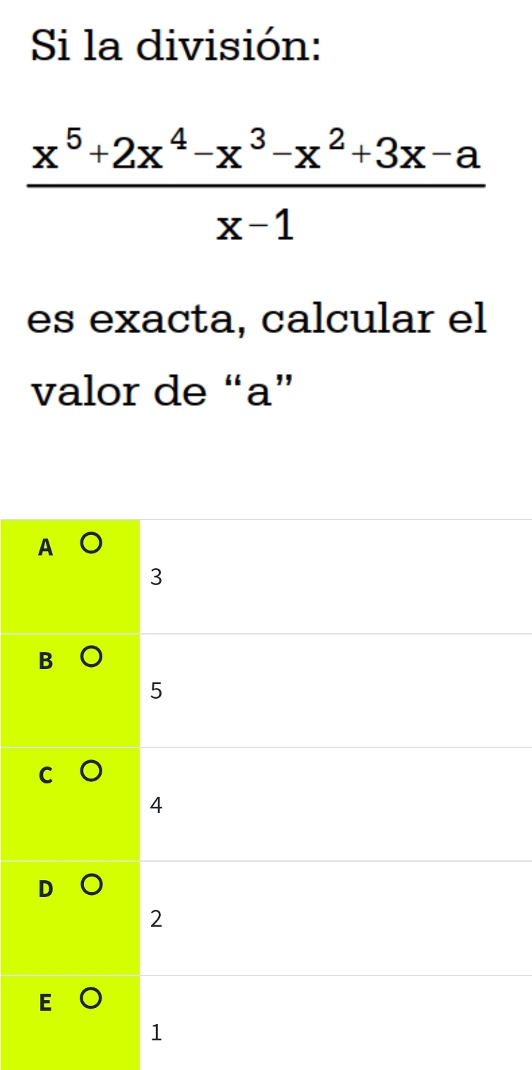 Si la división:
 (x^5+2x^4-x^3-x^2+3x-a)/x-1 
es exacta, calcular el
valor de “ a ”
A
3
B
5
C
4
2
1