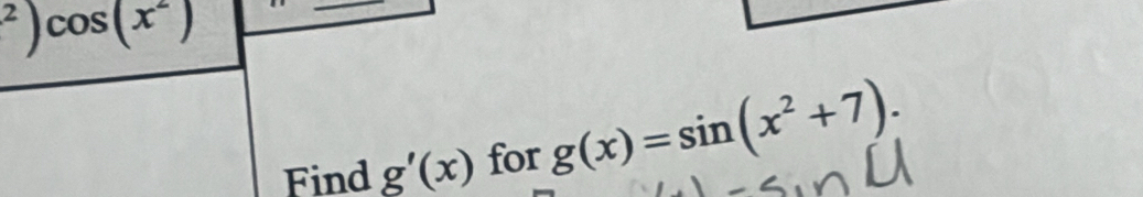 ^2)cos (x^2)
Find g'(x) for g(x)=sin (x^2+7).