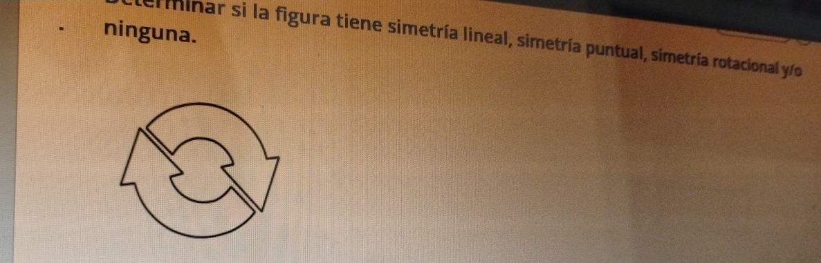 ninguna. 
erminar si la figura tiene simetría lineal, simetría puntual, simetría rotacional y/o