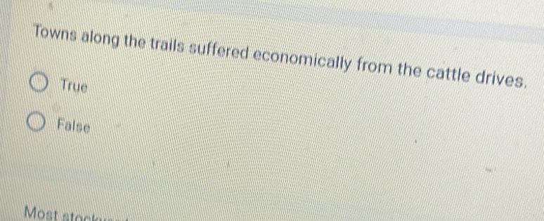 Towns along the trails suffered economically from the cattle drives.
True
False