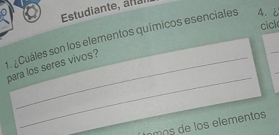 Estudiante, añal 
cicl 
1. ¿Cuáles son los elementos químicos esenciales 4. ¿ 
_ 
para los seres vivos? 
ómos de los elementos