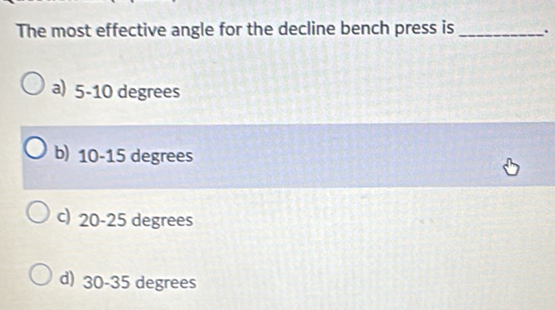 Solved: The most effective angle for the decline bench press is _. a) 5 ...