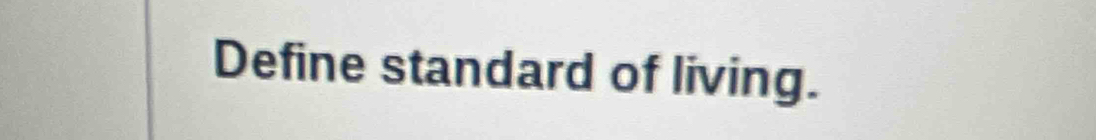 Define standard of living.