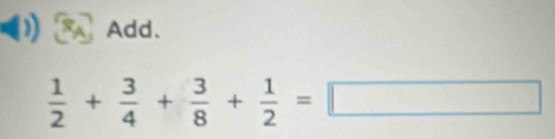 Add.
 1/2 + 3/4 + 3/8 + 1/2 =□