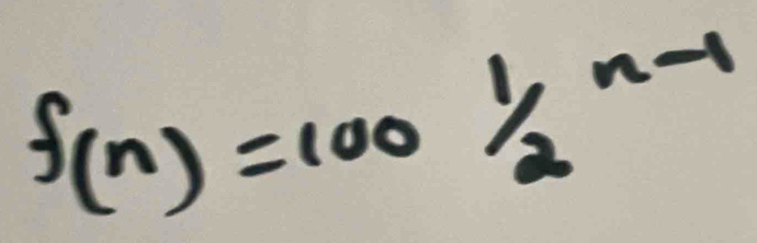 f(n)=100frac 12^(n-1)