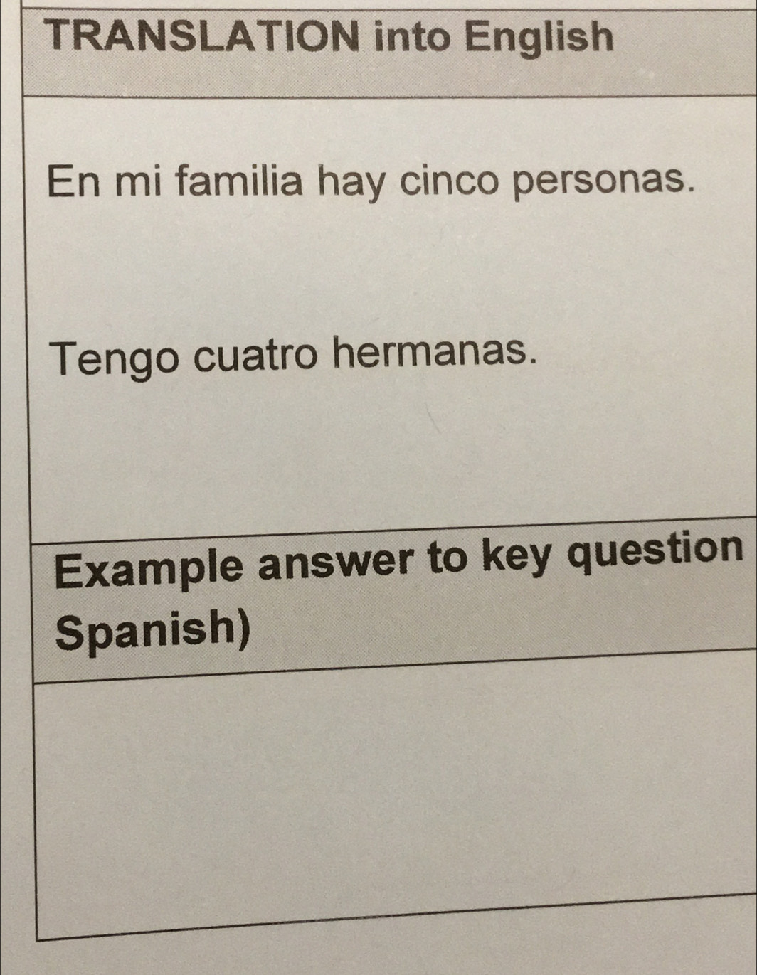 TRANSLATION into English 
En mi familia hay cinco personas. 
Tengo cuatro hermanas. 
Example answer to key question 
Spanish)