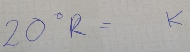 20°R= k