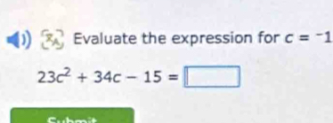 Evaluate the expression for c=^-1
23c^2+34c-15=□