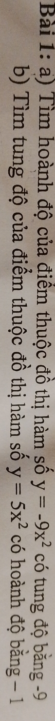 Tìm hoành độ của điểm thuộc đồ thị hàm số y=-9x^2 có tung độ bằng -9
b) Tìm tung độ của điểm thuộc đồ thị hàm số y=5x^2 có hoành độ bằng - 1
