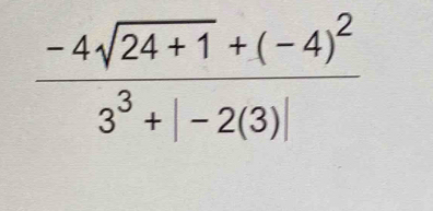 frac -4sqrt(24+1)+(-4)^23^3+|-2(3)|