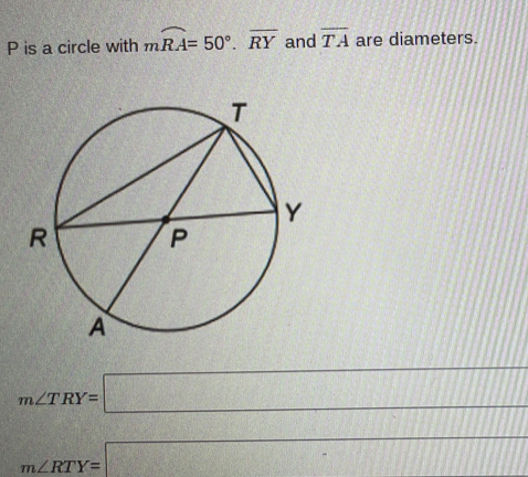 P is a circle with moverline RA=50°. overline RY and overline TA are diameters.
m∠ TRY=□
1111111
m∠ RTY=□