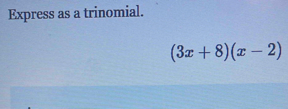 Express as a trinomial.
(3x+8)(x-2)