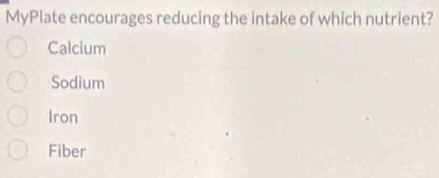 MyPlate encourages reducing the intake of which nutrient?
Calcium
Sodium
Iron
Fiber