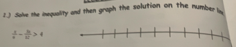 2.) Solve the inequality and then graph the solution on the number line
 x/6 - 5x/32 >4