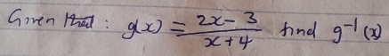 Given Hd : g(x)= (2x-3)/x+4  find g^(-1)(x)