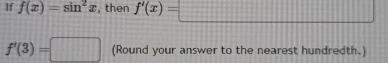 If f(x)=sin^2x , then f'(x)=
f'(3)=□ (Round your answer to the nearest hundredth.)