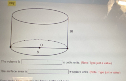 csq 
The volume is □ π cubic units. (Note: Type just a value) 
The surface area is □ π square units. (Note: Type just a value)