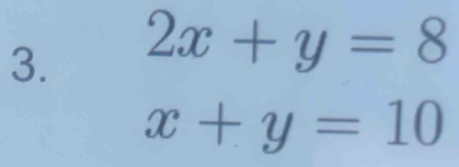 2x+y=8
x+y=10