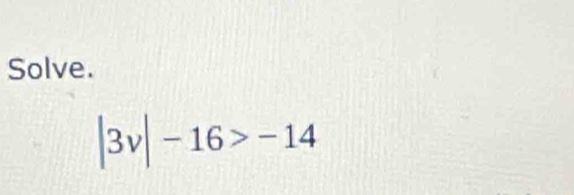 Solve.
|3v|-16>-14