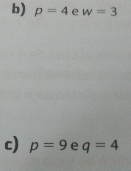 p=4 e w=3
c) p=9 e q=4