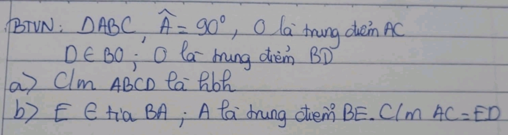 BTVN: DABC, widehat A=90° ,O la tung duein AC
D∈ BO O la hung dièm BD
a Clm ABCD la Rbh
b) EC tia BA; A la drung cem 31 E. Clm AC=ED