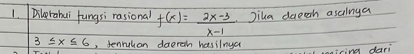 Dilerahui fungsi rasional f(x)= (2x-3)/x-1  Jiha daeah asaiinga
3≤ x≤ 6 , Jenruhan daerch hasilnya 
icing dari